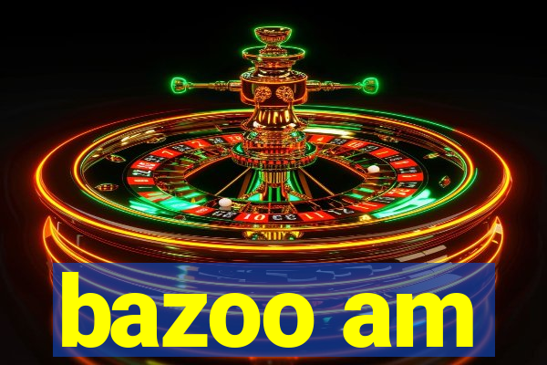 bazoo am